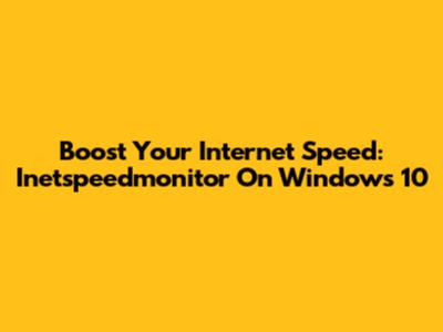 Boost Your Internet Speed: Inetspeedmonitor On Windows 10