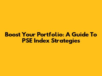 Boost Your Portfolio: A Guide To PSE Index Strategies