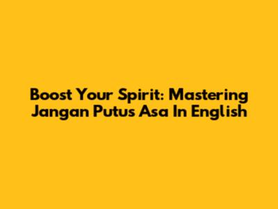 Boost Your Spirit: Mastering 'Jangan Putus Asa' In English