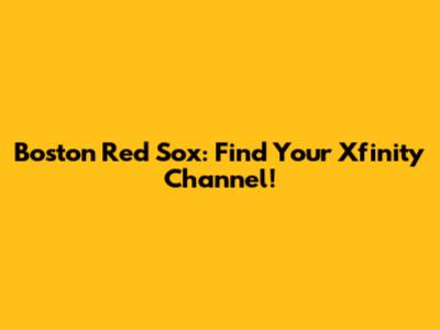 Boston Red Sox: Find Your Xfinity Channel!