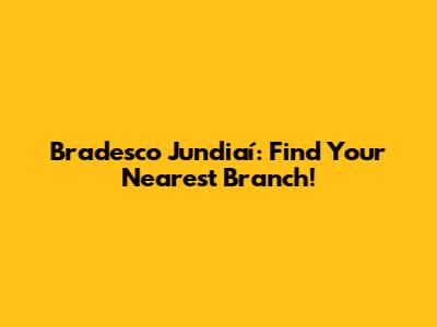 Bradesco Jundiaí: Find Your Nearest Branch!