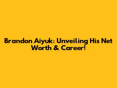 Brandon Aiyuk: Unveiling His Net Worth & Career!