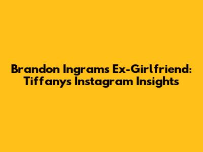 Brandon Ingram's Ex-Girlfriend: Tiffany's Instagram Insights