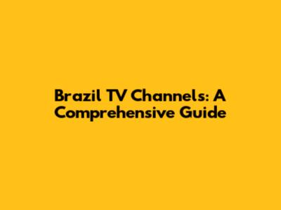 Brazil TV Channels: A Comprehensive Guide