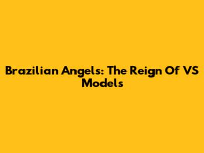 Brazilian Angels: The Reign Of VS Models
