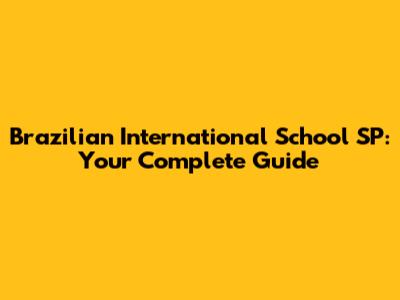 Brazilian International School SP: Your Complete Guide