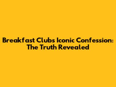 Breakfast Club's Iconic Confession: The Truth Revealed