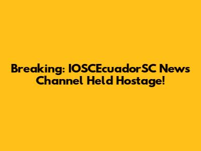 Breaking: IOSCEcuadorSC News Channel Held Hostage!