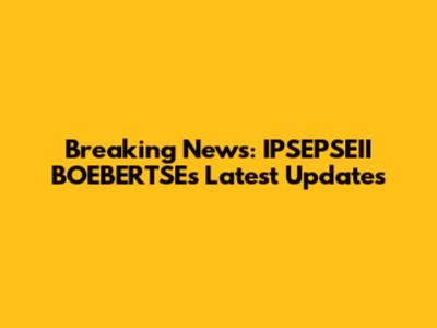 Breaking News: IPSEPSEII BOEBERTSE's Latest Updates