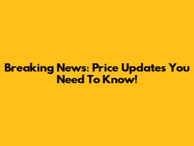 Breaking News: Price Updates You Need To Know!