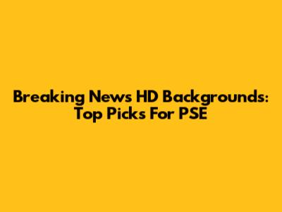 Breaking News HD Backgrounds: Top Picks For PSE