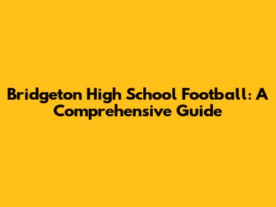 Bridgeton High School Football: A Comprehensive Guide