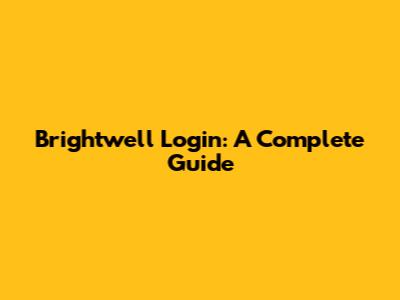 Brightwell Login: A Complete Guide