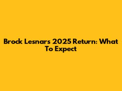 Brock Lesnar's 2025 Return: What To Expect