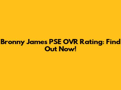 Bronny James' PSE OVR Rating: Find Out Now!