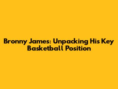 Bronny James: Unpacking His Key Basketball Position