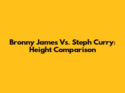 Bronny James Vs. Steph Curry: Height Comparison