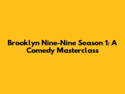 Brooklyn Nine-Nine Season 1: A Comedy Masterclass