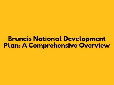 Brunei's National Development Plan: A Comprehensive Overview