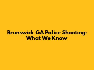 Brunswick GA Police Shooting: What We Know