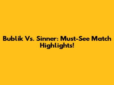 Bublik Vs. Sinner: Must-See Match Highlights!