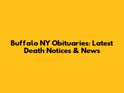 Buffalo NY Obituaries: Latest Death Notices & News