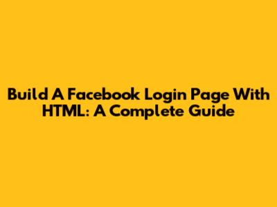 Build A Facebook Login Page With HTML: A Complete Guide