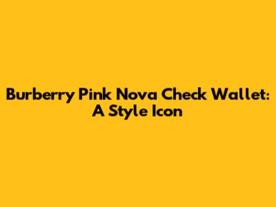 Burberry Pink Nova Check Wallet: A Style Icon