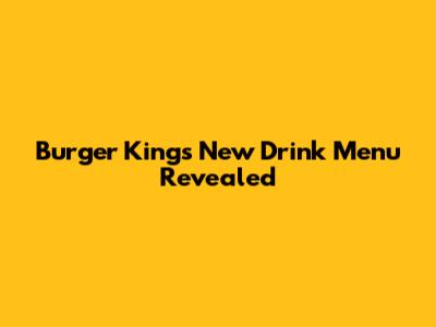 Burger King's New Drink Menu Revealed