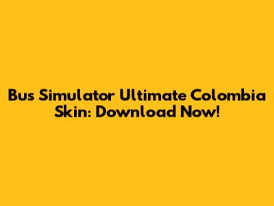 Bus Simulator Ultimate Colombia Skin: Download Now!