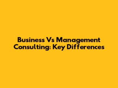 Business Vs Management Consulting: Key Differences