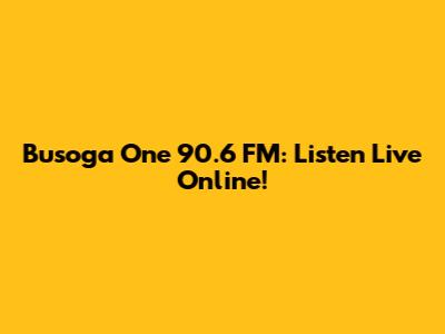 Busoga One 90.6 FM: Listen Live Online!