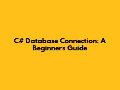 C# Database Connection: A Beginner's Guide