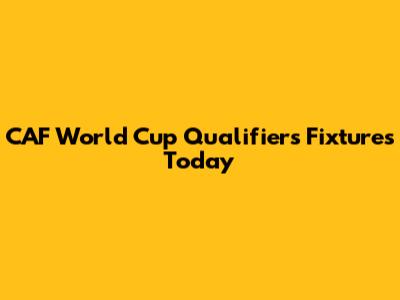 CAF World Cup Qualifiers Fixtures Today