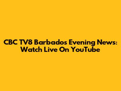 CBC TV8 Barbados Evening News: Watch Live On YouTube