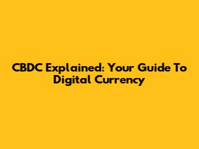 CBDC Explained: Your Guide To Digital Currency