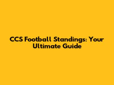 CCS Football Standings: Your Ultimate Guide