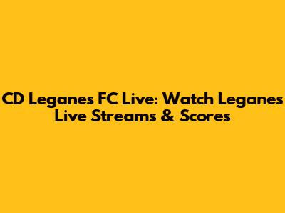 CD Leganes FC Live: Watch Leganes Live Streams & Scores