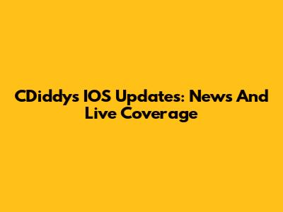 CDiddy's IOS Updates: News And Live Coverage