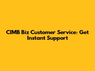 CIMB Biz Customer Service: Get Instant Support