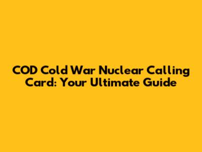 COD Cold War Nuclear Calling Card: Your Ultimate Guide