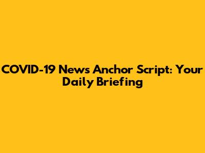 COVID-19 News Anchor Script: Your Daily Briefing