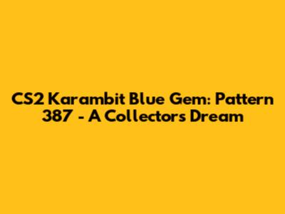 CS2 Karambit Blue Gem: Pattern 387 - A Collector's Dream