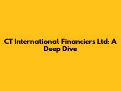 CT International Financiers Ltd: A Deep Dive