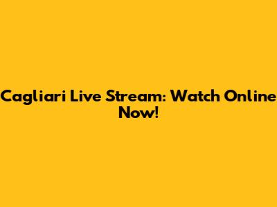 Cagliari Live Stream: Watch Online Now!