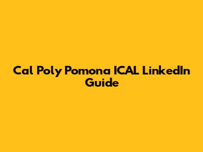 Cal Poly Pomona ICAL LinkedIn Guide