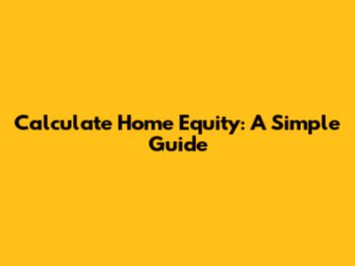 Calculate Home Equity: A Simple Guide