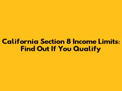 California Section 8 Income Limits: Find Out If You Qualify