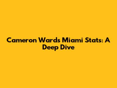 Cameron Ward's Miami Stats: A Deep Dive
