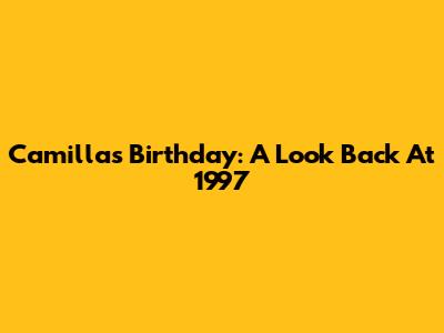 Camilla's Birthday: A Look Back At 1997